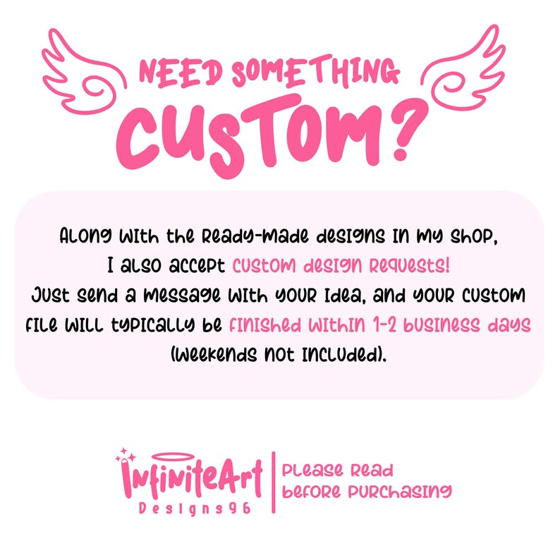 Op de afbeelding: Een digitale afbeelding met roze tekst NEED SOMETHING CUSTOM? geflankeerd door vleugeliconen. Daaronder staat een lichtroze kader met tekst over aangepaste ontwerpverzoeken en doorlooptijden. Onderaan staat het logo InfiniteArt Designs96.