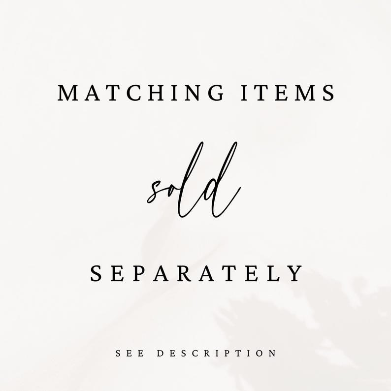 May include: A minimalist graphic with the words "MATCHING ITEMS" above the cursive word "sold" and the word "SEPARATELY" below. The text "SEE DESCRIPTION" is at the bottom.
