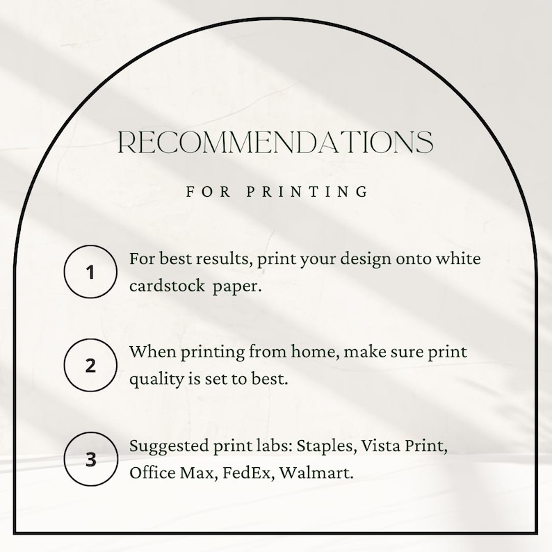 May include: An arched graphic containing the text RECOMMENDATIONS FOR PRINTING. It lists three numbered points: 1. Print on white cardstock. 2. Set print quality to best. 3. Suggested print labs: Staples, Vista Print, Office Max, FedEx, Walmart.