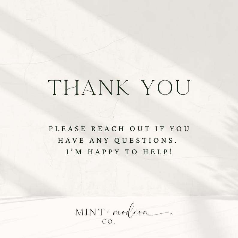 May include: A minimalist design featuring the words "THANK YOU" in a dark green font. Below, the text reads "PLEASE REACH OUT IF YOU HAVE ANY QUESTIONS. I'M HAPPY TO HELP!" The Mint + Modern Co. logo is at the bottom.