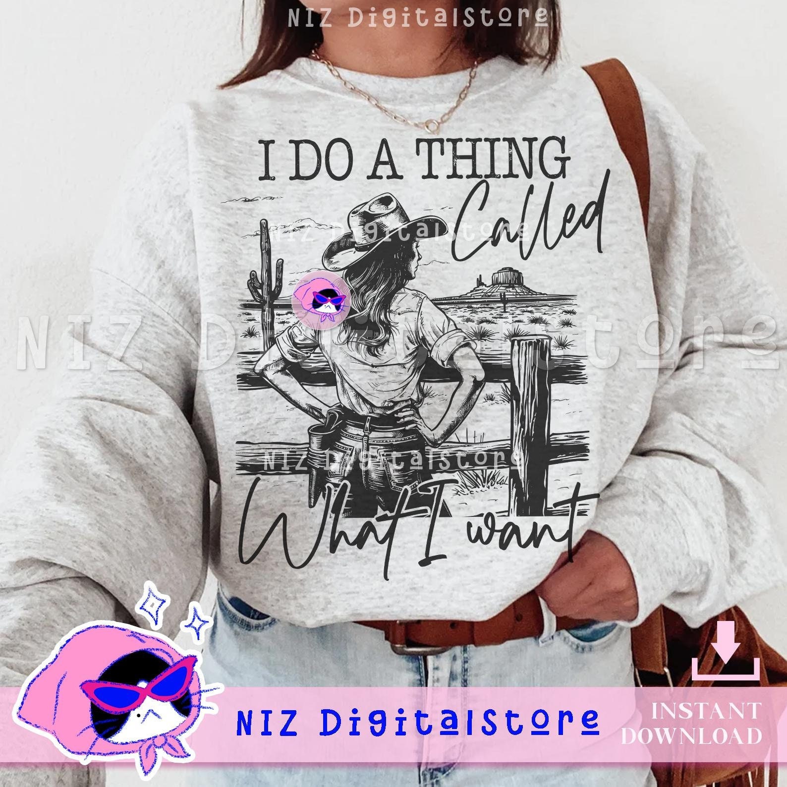 I Do A Thing Called What I Want Svg Png, Funny Sarcasm Humor Design, Sarcastic Saying, Western Cowgirl Sublimation, Cowboy Cowgirl Design