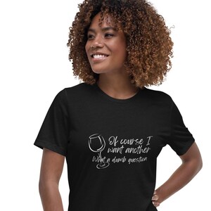 Of Course I Want Another One Wine Lover T-Shirt - Funny Graphic Tee for Wine Enthusiasts, Humorous Women&#39;s Relaxed T-Shirt