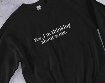 Yes I'm Thinking About Wine Sweatshirt – Funny Wine Lover Pullover for Women & Men, Cozy Gift for Wine Enthusiasts