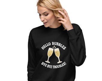 Hello Bubbles Bye Bye Troubles Sweatshirt | Sparkling Wine Crewneck | Champagne Lover Gift | Cozy Wine Quote Pullover