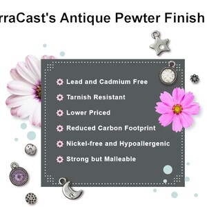 May include: Image showcasing TierraCast's Antique Pewter Finish. The image includes various pewter charms, a star, a moon, and a round charm with a crystal. Text highlights features: Lead and Cadmium Free, Tarnish Resistant, Lower Priced, Reduced Carbon Footprint, Nickel-free and Hypoallergenic, and Strong but Malleable.