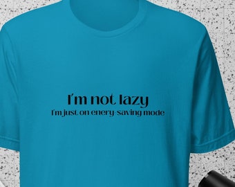 I'm Not Lazy, funny tshirt, I'm On Energy Saving Mode, unisex t-shirt