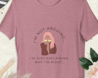 I'm not arguing, humorous t-shirt, funny saying, I'm just explaining why I'm right, unisex t-shirt