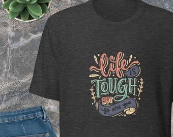 Life is Tough But so are You, funny tshirt, unisex tee, motivational quote