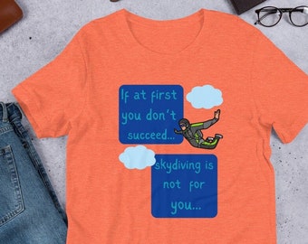 Skydiving is not for You, humorous t-shirt, funny saying, If at first you don't succeed, unisex t-shirt