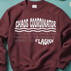 May include: Burgundy sweatshirt with white text that reads "Chaos Coordinator... because all important, master of the universe seemed too Flasky"