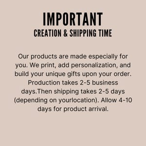 May include: A beige informational graphic with black text that reads: IMPORTANT CREATION & SHIPPING TIME. Our products are made especially for you. We print, add personalization, and build your unique gifts upon your order. Production takes 2-5 business days. Then shipping takes 2-5 days (depending on your location). Allow 4-10 days for product arrival.