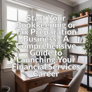 Start Your Bookkeeping or Tax Preparation Business - A Comprehensive Guide to Launching Your Financial Services Career
