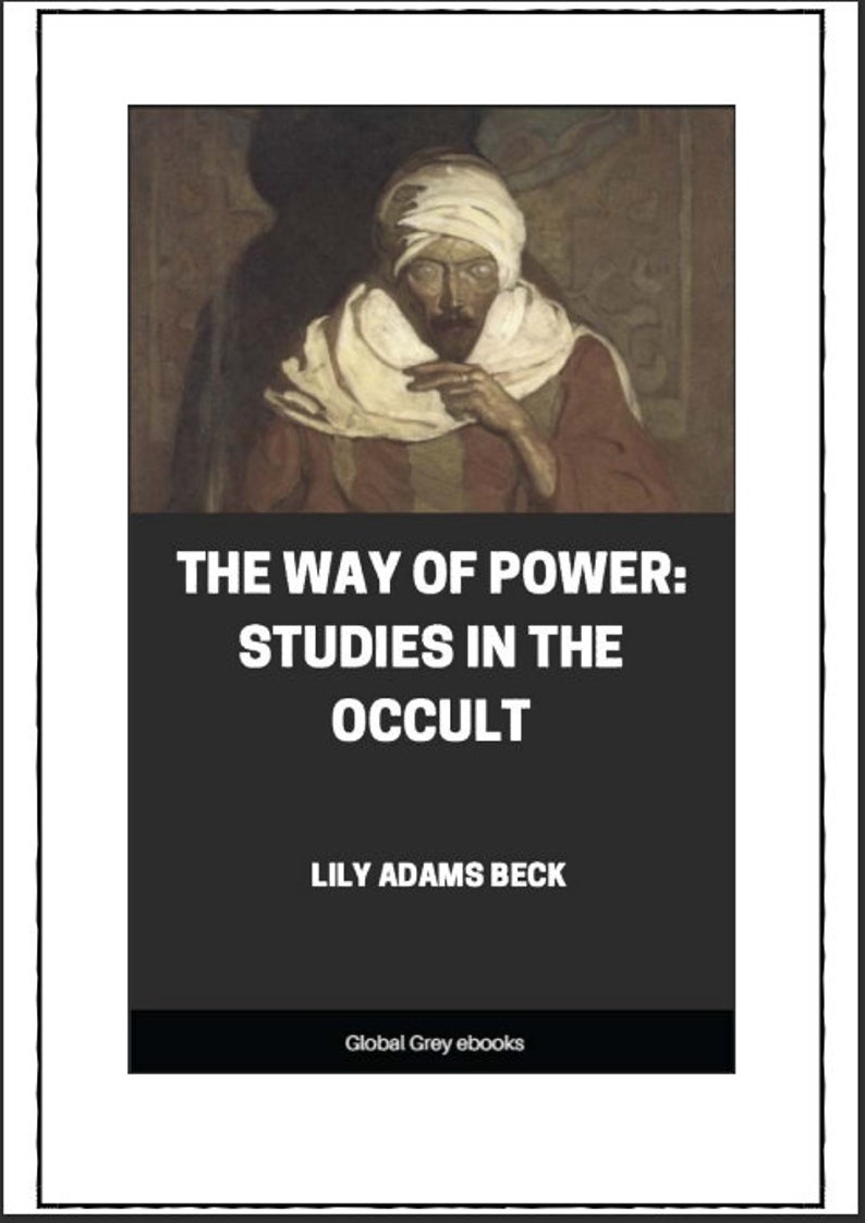 May include: Book cover with a dark background and white text. The title is "The Way of Power: Studies in the Occult". The author is "Lily Adams Beck". The bottom of the cover says "Global Grey ebooks". The cover features a painting of a man with a white turban and a white robe.