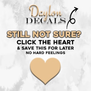 May include: A graphic with the text "Daylon Decals" and the text "STILL NOT SURE? CLICK THE HEART & SAVE THIS FOR LATER NO HARD FEELINGS". A heart shape is in the center of the graphic.