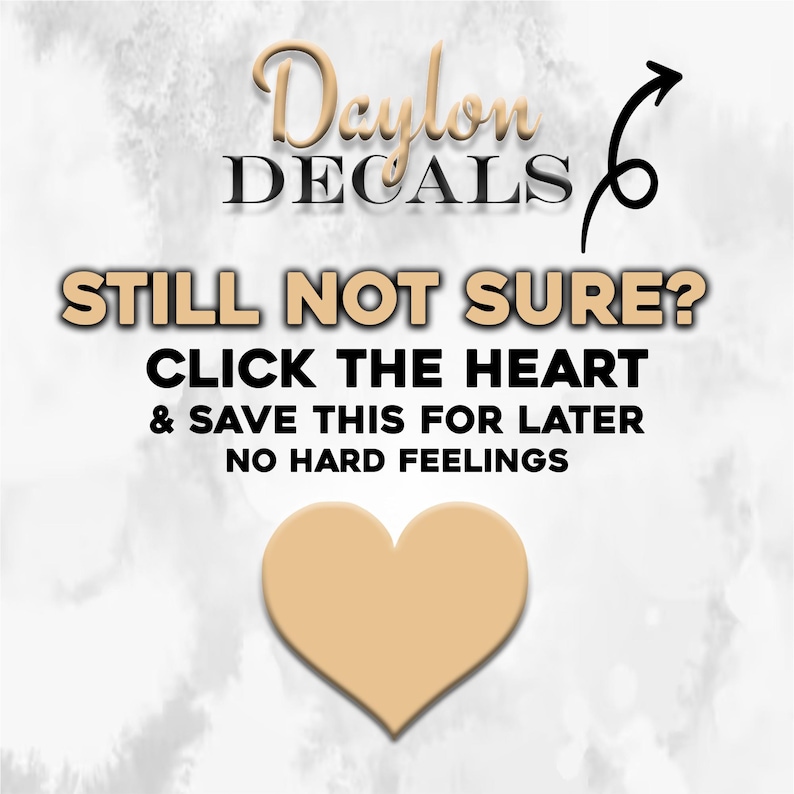 May include: A graphic with the text "Daylon Decals" and the text "STILL NOT SURE? CLICK THE HEART & SAVE THIS FOR LATER NO HARD FEELINGS". A heart shape is in the center of the graphic.