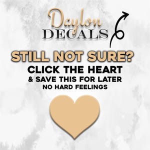 May include: A graphic with the text "Daylon DECALS" and the message "STILL NOT SURE? CLICK THE HEART & SAVE THIS FOR LATER NO HARD FEELINGS". A tan heart shape is at the bottom.