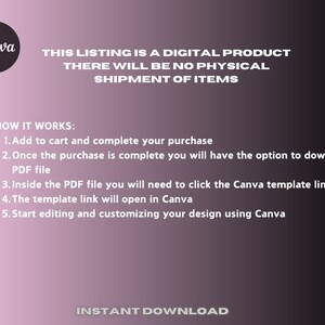 Pu&ograve; includere: Uno sfondo sfumato rosa e bianco con il testo "Canva" in nero. Il testo "THIS LISTING IS A DIGITAL PRODUCT THERE WILL BE NO PHYSICAL SHIPMENT OF ITEMS" &egrave; in bianco. Il testo "HOW IT WORKS:" &egrave; in nero. Il testo "1. Add to cart and complete your purchase 2. Once the purchase is complete you will have the option to download a PDF file 3. Inside the PDF file you will need to click the Canva template link 4. The template link will open in Canva 5. Start editing and customizing your design using Canva" &egrave; in nero. Il testo "INSTANT DOWNLOAD" &egrave; in bianco.