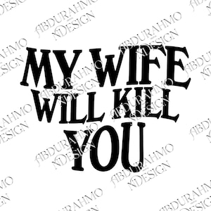 My Wife Will Kill You PNG, Funny Saying Digital, Gift for Husband, Funny Matching Couple Digital, Humorous PNG, Sarcastic PNG