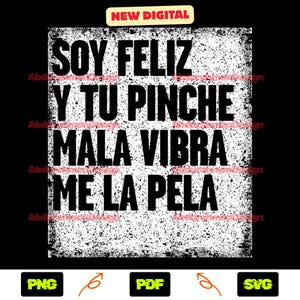 May include: A digital design with the text "SOY FELIZ Y TU PINCHE MALA VIBRA ME LA PELA" in bold, black letters on a white, distressed background. The words are centered on a black background. The top right corner has a "NEW DIGITAL" label.