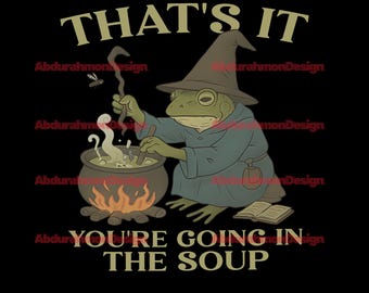 That's It You're Going in the Soup PNG, Funny Weirdcore File SVG, You're Going In The Soup Digital Download, Funny That's It Sublimation