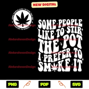 May include: Black digital design with white text that reads "SOME PEOPLE LIKE TO STIR THE POT I PREFER TO SMOKE IT." A cannabis leaf graphic is included. The design also includes the text "NEW DIGITAL".