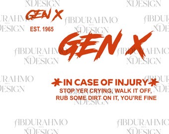 May include: A white background with the text "GEN X EST. 1965" in red and black. Below the text is a larger red graphic of "GEN X" with a white background. Below the graphic is the text "IN CASE OF INJURY STOP YER CRYING, WALK IT OFF, RUB SOME DIRT ON IT, YOU'RE FINE" in black.