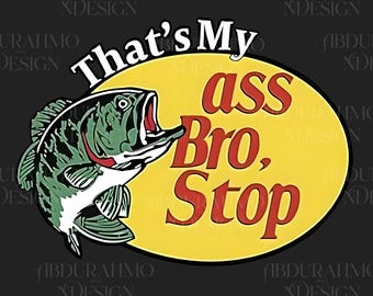 Thats My Ass Bro Stop Fish PNG, Fish Digital PNG, Fishing Dowload PNG, Bass Fishing Fly Fisherman Funny Prank Digital