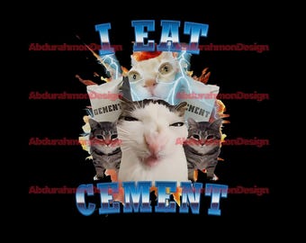 I Eat Cement Funny Cat Meme File SVG, PNG for Woman and Man, Stupid, Ugly Sublimation, Unhinged, Cringe, Inappropriate Digital Download