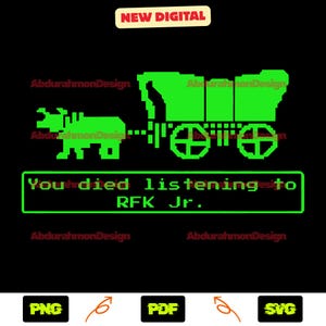 May include: A green digital graphic on a black background. It shows a pixelated wagon and animal, with the text "You died listening to RFK Jr." The words "NEW DIGITAL" are at the top. The design is retro.
