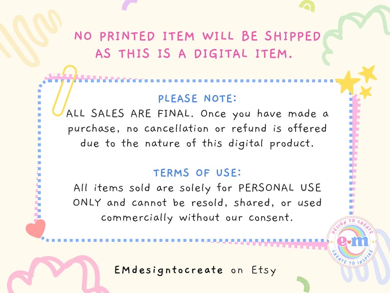 May include: A digital item notice with text in a light blue dotted frame. The text states that no printed item will be shipped, all sales are final, and the terms of use. The Etsy shop name "EMdesigntocreate" is also included.