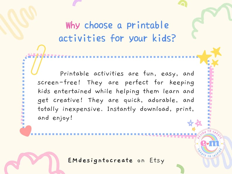 May include: A pastel-colored graphic with text that reads, "Why choose a printable activities for your kids?" The text explains printable activities are fun, easy, and screen-free. The Etsy shop name, EMdesigntocreate, is also visible.