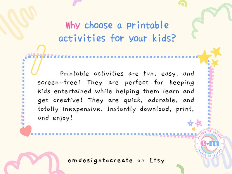 May include: A pastel-colored graphic promoting printable activities for kids. The text asks "Why choose a printable activities for your kids?" and lists benefits like fun, easy, and screen-free. Includes the Etsy shop name emdesigntocreate.