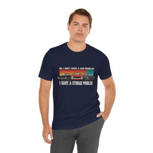 Funny Car Lover Shirt No I Dont Have a Car Problem I Have a Storage Problem, Muscle Car Enthusiast Tee, Garage Humor Gift for Car Guys