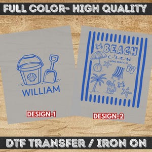 May include: Two gray DTF iron-on transfers with blue designs. Design-1 features a bucket, shovel, and the name WILLIAM. Design-2 displays a beach scene with a striped umbrella, palm tree, chair, drink, and the text BEACH crew LONG BEACH, CL.