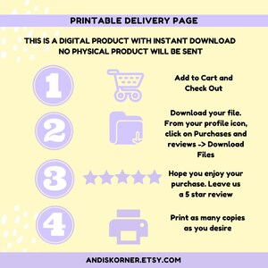 May include: A printable delivery page with instructions on how to download a digital product. The page features a shopping cart, a folder with a download arrow, five stars, and a printer icon. The text on the page reads: "Printable Delivery Page", "This is a digital product with instant download", "No physical product will be sent", "Add to Cart and Check Out", "Download your file. From your profile icon, click on Purchases and reviews -> Download Files", "Hope you enjoy your purchase. Leave us a 5 star review", "Print as many copies as you desire", and "ANDISKORNER.ETSY.COM".