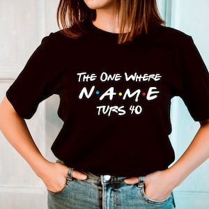 Custom Name 40th Birthday TShirt for Women,40th Birthday Gift for Mum, Forties Birthday Party Top, The One Where I Turn Shirt