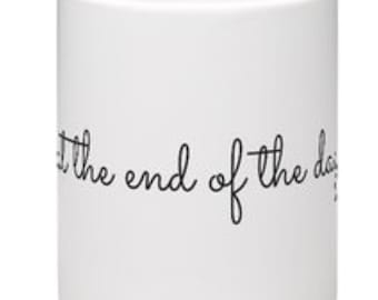 Novelty Mug. At The End Of The Day, Saying Mug, Friend Gift, Office Gift