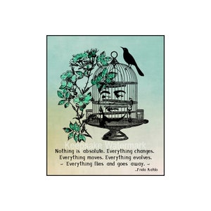 May include: A black bird perched on a birdcage with a quote by Frida Kahlo: "Nothing is absolute. Everything changes. Everything moves. Everything evolves. Everything flies and goes away."