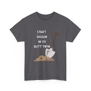 Start Diggin in Yo Butt Twin | SDIYBT Shirt, SDIYBT, Shovel Shirt, Humorous Shirt, Quirky Humor Shirt, Meme Shirt, Trendy,