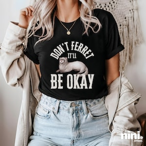 Ferret Shirt Ferret T Shirt Funny Animal Shirt Punny Shirt Quirky Ferret Tshirt Ferret Tee Weasel Shirt Affirmation Shirt Positive Shirt
