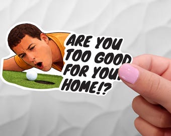 Are you too good for your home!? - Happy Gilmore Golf Sticker