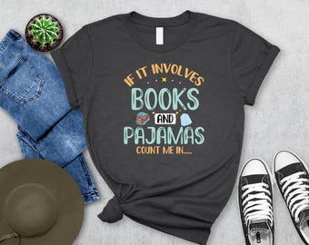 If It Involves Books and Pajamas, Count Me In Shirt – Funny Book T-Shirt – Bookworm Tee – Book Nerd Shirt – Cute Reader Apparel