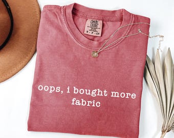 Oops I Bought More Fabric Shirt, Comfort Colors® Sewing Shirt, Funny Quilter Tee, Fabric Lover Gift, Seamstress Tee, Sewing Enthusiast Gift