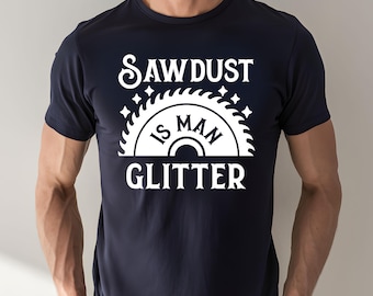 Carpenter Gift Shirt | Sawdust is Man Glitter Shirt | Woodworker Shirt | Woodworking T-Shirt | Man Glitter Shirt | Home Builder Shirt