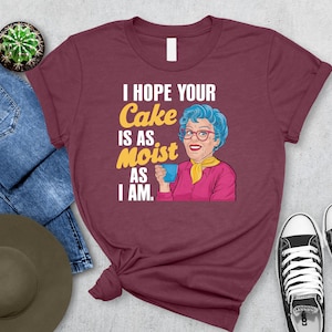 I Hope Your Cake Is As Moist As I Am Shirt, Funny Sarcastic Gift, Rude Inappropriate Shirt, Offensive Humor Tee, Naughty Gift Shirt