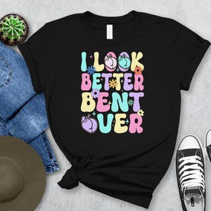 I Look Better Bent Over Shirt, Peachy Booty T-Shirt, Cute Booty Shirt, Funny Bent Over Tee, Peach Booty Graphic T-Shirt