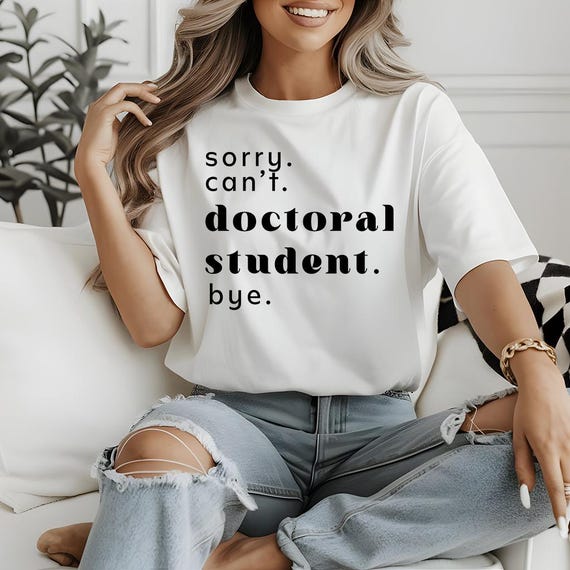 Doctoral Student Shirt - Funny Grad Student Tee, PhD Shirt, Doctorate Degree Gift, Perfect for Graduation Shirt