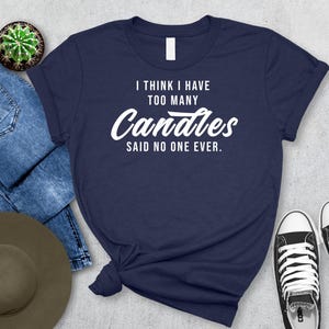 Funny Candle Making Shirt | Candle Maker Gift | For Candle Lovers | Too Many Candles T-Shirt | Premium Unisex Apparel for Men & Women