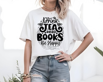Drink Tea, Read Books, Be Happy Shirt – Book Lover Tee – Tea Lover T-Shirt – Reading Shirt – Librarian & Teacher Gift