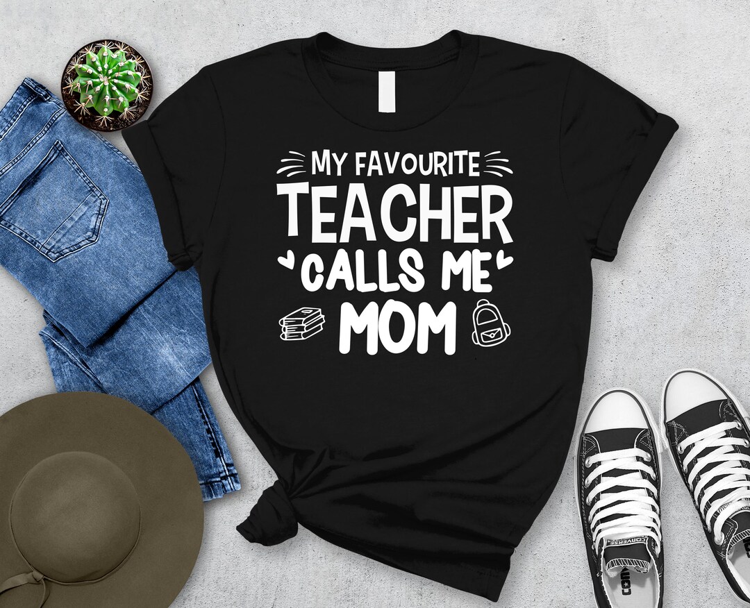 Teacher Mom Shirt My Favorite Teacher Calls Me Mom Teacher's Mother Tee ...